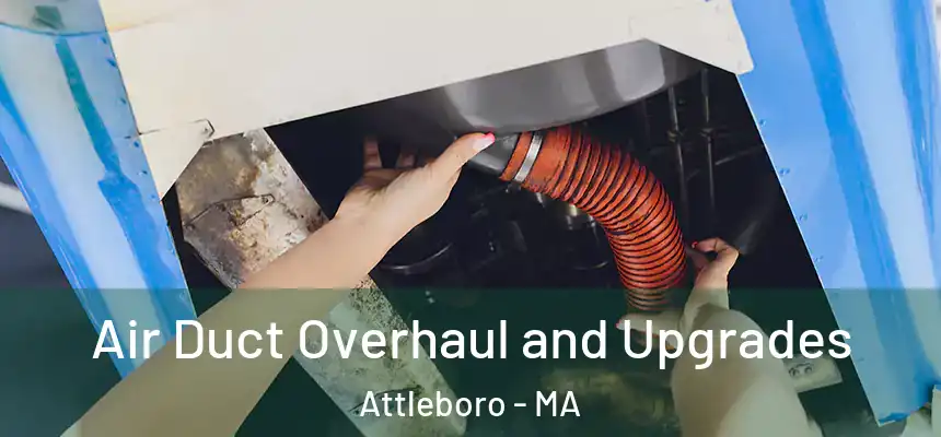 Air Duct Overhaul and Upgrades Attleboro - MA